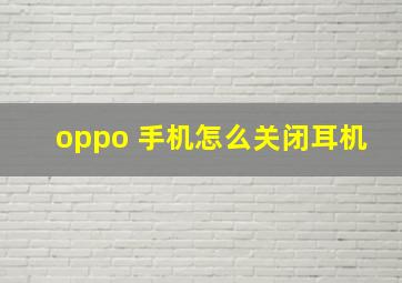 oppo 手机怎么关闭耳机